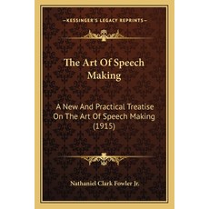 The Art Of Speech Making: A New And Practical Treatise On The Art Of Speech Making (1915) Paperback, Kessinger Publishing