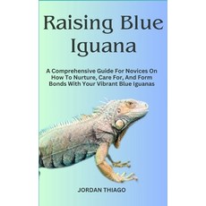(영문도서) Raising Blue Iguana: A Comprehensive Guide For Novices On How To Nurture Care For And Form ... Paperback, Independently Published, English, 9798872030409