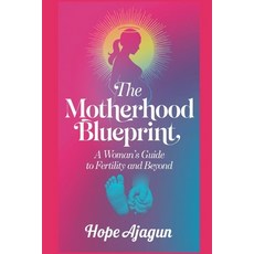 (영문도서) The Motherhood Blueprint: A Woman's Guide to Fertility and Beyond Paperback, Independently Published, English, 9798346085133