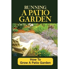 (영문도서) Running A Patio Garden: How To Grow A Patio Garden: Patio Gardening For Beginners Paperback, Independently Published, English, 9798465076258