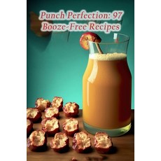 (영문도서) Punch Perfection: 97 Booze-Free Recipes Paperback, Independently Published, English, 9798857333532