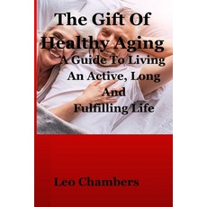 (영문도서) The Gift Of Healthy Aging: A Guide To Living An Active Long And Fulfilling Life Paperback, Independently Published, English, 9798323630240