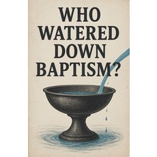 (영문도서)Who Watered Down Baptism? Paperback, Ryan David Hebert, English, 9798231846320