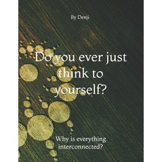 (영문도서) Do you ever just think to yourself?: Why is everything interconnected. Paperback, Independently Published, English, 9798306979816