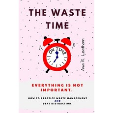 (영문도서) The Waste Time: Everything is Not Important. How To Practice Waste Management And Beat Distra... Paperback, Independently Published, English, 9798355279226
