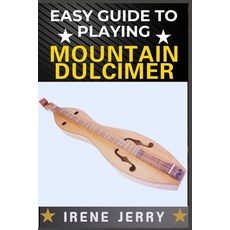 (영문도서) Easy Guide to Playing Mountain Dulcimer: A Step-by-Step Method for Learning to... Paperback, Independently Published, English, 9798312062090