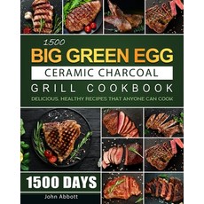 (영문도서) 1500 Big Green Egg Ceramic Charcoal Grill Cookbook: 1500 Days Delicious Healthy Recipes that... Paperback, John Abbott, English, 9781803208725