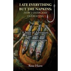 (영문도서)I Ate Everything But the Napkins: A Story of Adventure Lost Love and the Conse... Paperback, Rose Hurst, English, 9781805419495 Rose Hurst, English, 9781805419495