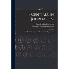 (영문도서) Essentials in Journalism: A Manual in Newspaper Making for College Classes Paperback, Legare Street Press, English, 9781018440217