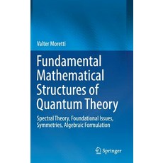 (영문도서) Fundamental Mathematical Structures of Quantum Theory: Spectral Theory Foundational Issues ... Hardcover, Springer, English, 9783030183455