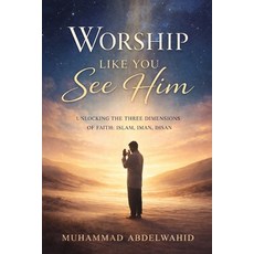 (영문도서)Worship Like You See Him: Unlocking the Three Dimensions of Faith: Islam Iman ... Paperback, Independently Published, English, 9798242567856