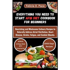 (영문도서) Everything You Need to Start Afib Diet Cookbook for Beginners: Nourishing and Wholesome Culin... Paperback, Independently Published, English, 9798874384036