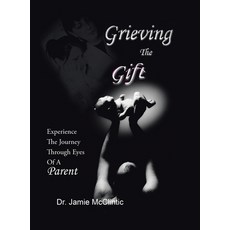 (영문도서) Grieving the Gift: Experience the Journey Through Eyes of a Parent Hardcover, Authorhouse, English, 9781665534055