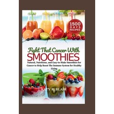 (영문도서) Fight That Cancer With Smoothies: Natural Nutritious and Easy-to-Make Smoothies for Cancer ... Paperback, Independently Published, English, 9798879372236