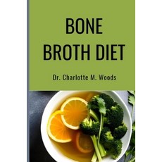 (영문도서) Bone Broth Diet: Lose Weight Strengthen Your Bones & Feel Amazing with the Bone Broth Diet! Paperback, Independently Published, English, 9798388676962