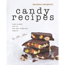 Decadent Delightful Candy Recipes: Your Guided Trip to the Very Sweetest Treats! Paperback, Independently Published