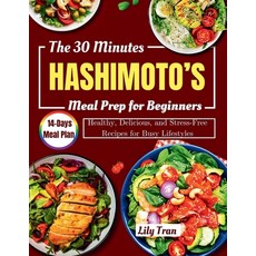(영문도서) The 30 Minutes HASHIMOTO'S Meal Prep for Beginners: Healthy Delicious and Str... Paperback, Independently Published, English, 9798307345856