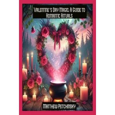 (영문도서) Valentine's Day Magic: A Guide to Romantic Rituals Paperback, Matthew Edward Petchinsky, English, 9798348480028
