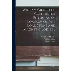 (영문도서) William Gilbert of Colchester Physician of London On the Load Stone and Magnetic Bodies .. Paperback, Legare Street Press, English, 9781019225868