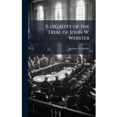 (영문도서)Illegality of the Trial of John W. Webster Hardcover, Hutson Street Press, English, 9781024136180