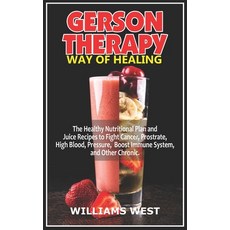 (영문도서) Gerson Therapy Way of Healing: The Healthy Nutritional Plan and Juice Recipes to Fight Cancer... Paperback, Independently Published, English, 9798419494022