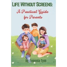 (영문도서)Life Without Screens: A Practical Guide for Parents Paperback, Independently Published, English, 9798263860677