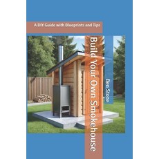 (영문도서) Build Your Own Smokehouse: A DIY Guide with Blueprints and Tips Paperback, Independently Published, English, 9798304636650