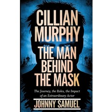(영문도서) Cillian Murphy: THE MAN BEHIND THE MASK: The Journey The Roles The Impact of... Paperback, Independently Published, English, 9798303423428