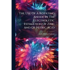 (영문도서)The Use Of A Rotating Anode In The Electrolytic Estimation Of Zinc And Of Nitric... Paperback, Nabu Press, English, 9781179285177