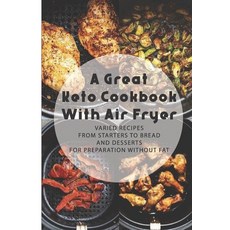 A Great Keto Cookbook With Air Fryer: Varied Recipes From Starters To Bread And Desserts For Prepa... Paperback, Independently Published, English, 9798599413998