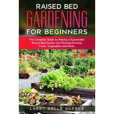 Raised Bed Gardening for Beginners: The Complete Guide to Making a Sustainable Raised Bed Garden and... Paperback, Independently Published
