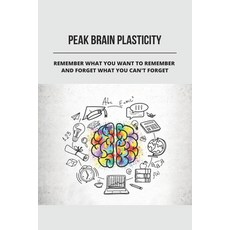 Peak Brain Plasticity: Remember What You Want To Remember And Forget What You Can'T Forget: Peakago ... Paperback, Independently Published, English, 9798737863234