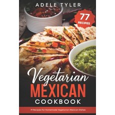 Vegetarian Mexican Cookbook: 77 Recipes For Homemade Vegetarian Mexican Dishes Paperback, Independently Published, English, 9798577550318
