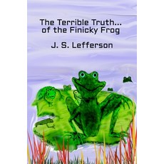The Terrible Truth of the Finicky Frog Paperback, Independently Published
