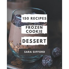 150 Frozen Cookie Dessert Recipes: Enjoy Everyday With Frozen Cookie Dessert Cookbook! Paperback, Independently Published, English, 9798573294162
