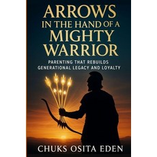 (영문도서)Arrows in the Hand of a Mighty Warrior: Parenting That Rebuilds Generational Leg... Paperback, Independently Published, English, 9798276687445