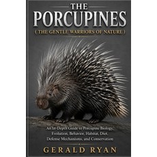 (영문도서)The Porcupines ( the Gentle Warriors of Nature ): An In-Depth Guide to Porcupine... Paperback, Independently Published, English, 9798189097973