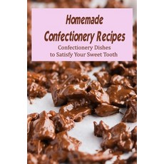 (영문도서) Homemade Confectionery Recipes: Confectionery Dishes to Satisfy Your Sweet Tooth Paperback, Independently Published, English, 9798417443176