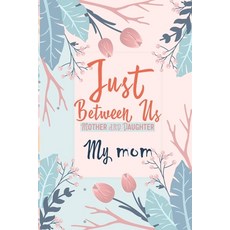 (영문도서)Just Between Us My Mom: An Activity Journal for Teen Girls and Moms Diary for T... Paperback, Independently Published, English, 9798615095405