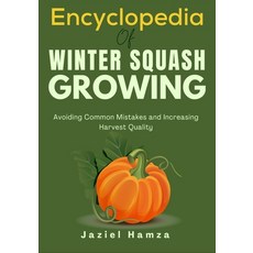 (영문도서)Encyclopedia Of Winter Squash Growing: Avoiding Common Mistakes and Increasing H... Paperback, Independently Published, English, 9798243574709