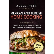 Mexican And Turkish Home Cooking: 2 Books In 1: Over 77 Recipes Cookbook For Dishes From Mexico And ... Paperback, Independently Published, English, 9798702490489