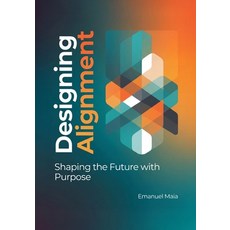 (영문도서)Designing Alignment: Shaping the Future with Purpose: A Human-Centered Framework... Paperback, Independently Published, English, 9798245126906
