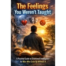 (영문도서)The Feelings You Weren't Taught: A Practical Guide to Emotional Intelligence for... Paperback, Independently Published, English, 9798243487054