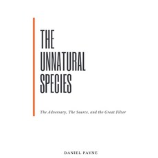 (영문도서)The Unnatural Species: The Adversary The Source and the Great Filter Paperback, Independently Published, English, 9798276309941