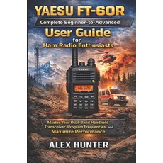 (영문도서)YAESU FT-60R Complete Beginner-to-Advanced User Guide for Ham Radio Enthusiasts Paperback, Independently Published, English, 9798244444568
