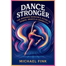 (英文圖書)Dance Stronger: The Modern Dancer's Guide to Power Grace & Longevity 平裝版, Independently Published, 英文