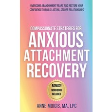 (영문도서) Compassionate Strategies for Anxious Attachment Recovery Paperback, Anne Moigis, English, 9798224556465