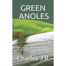 Green Anoles: Green Anoles: The Ultimate Guide In All You Need To Know About Green Anoles Paperback, Independently Published