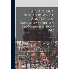 (영문도서) False Dmitri a Russian Romance and Tragedy Described by British Eye-witnesses 1604-1612 Paperback, Legare Street Press, English, 9781017462753