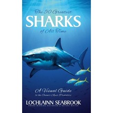 (영문도서)The Greatest Sharks of All Time: A Visual Guide to the Ocean's Apex Predators Hardcover, Sea Raven Press, English, 9781955351737
